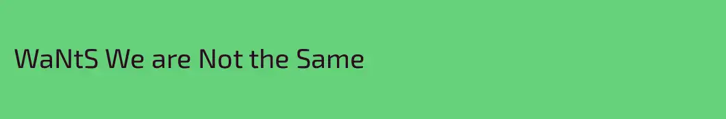 WaNtS We are Not the Same